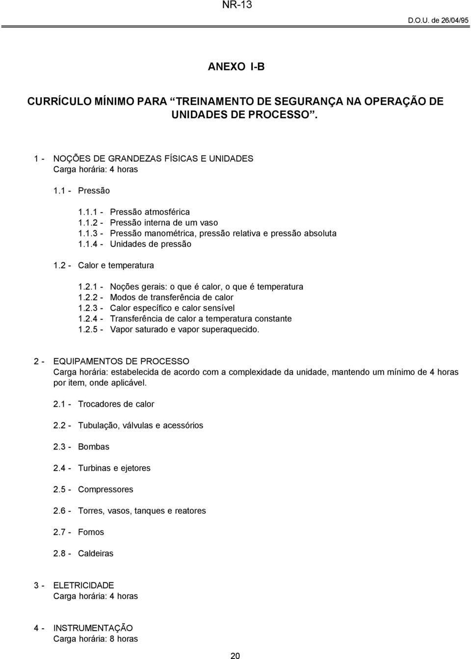 2.2 - Modos de transferência de calor 1.2.3 - Calor específico e calor sensível 1.2.4 - Transferência de calor a temperatura constante 1.2.5 - Vapor saturado e vapor superaquecido.