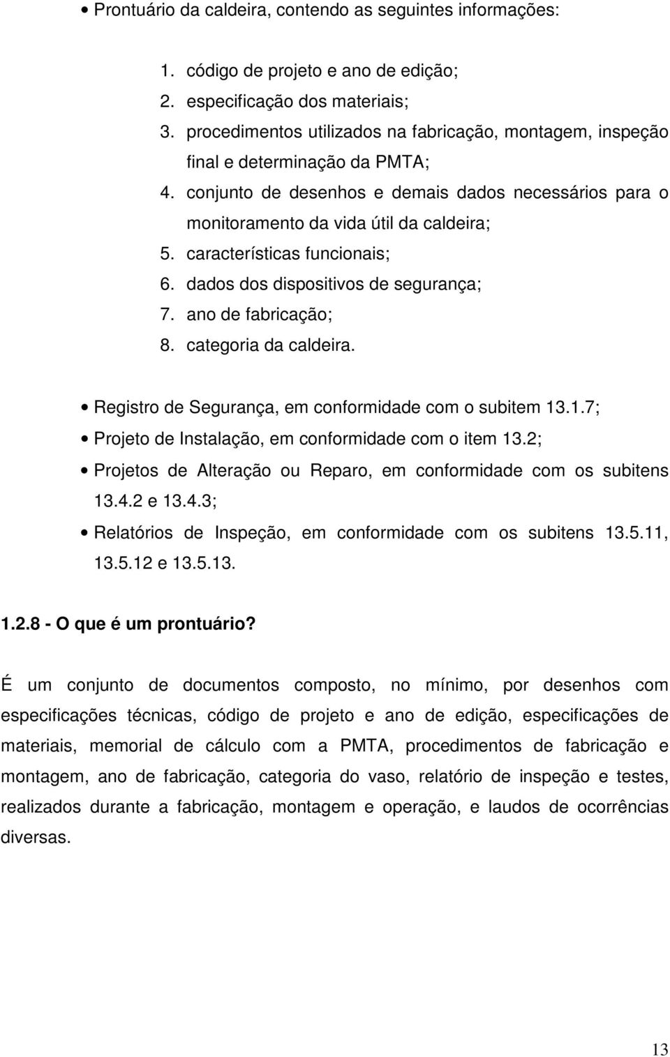 características funcionais; 6. dados dos dispositivos de segurança; 7. ano de fabricação; 8. categoria da caldeira. Registro de Segurança, em conformidade com o subitem 13