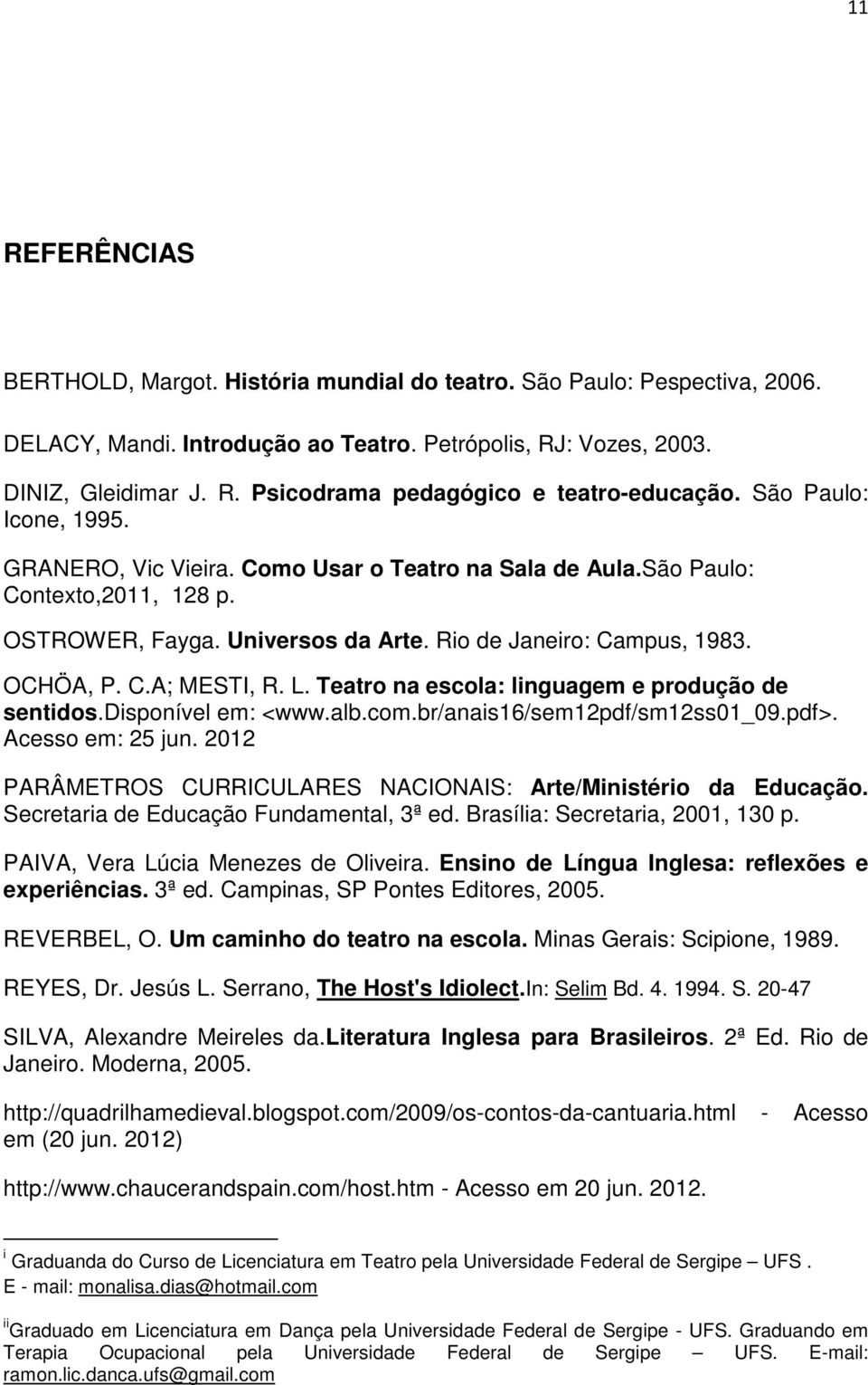 L. Teatro na escola: linguagem e produção de sentidos.disponível em: <www.alb.com.br/anais16/sem12pdf/sm12ss01_09.pdf>. Acesso em: 25 jun.