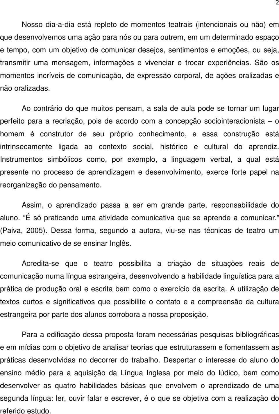 São os momentos incríveis de comunicação, de expressão corporal, de ações oralizadas e não oralizadas.