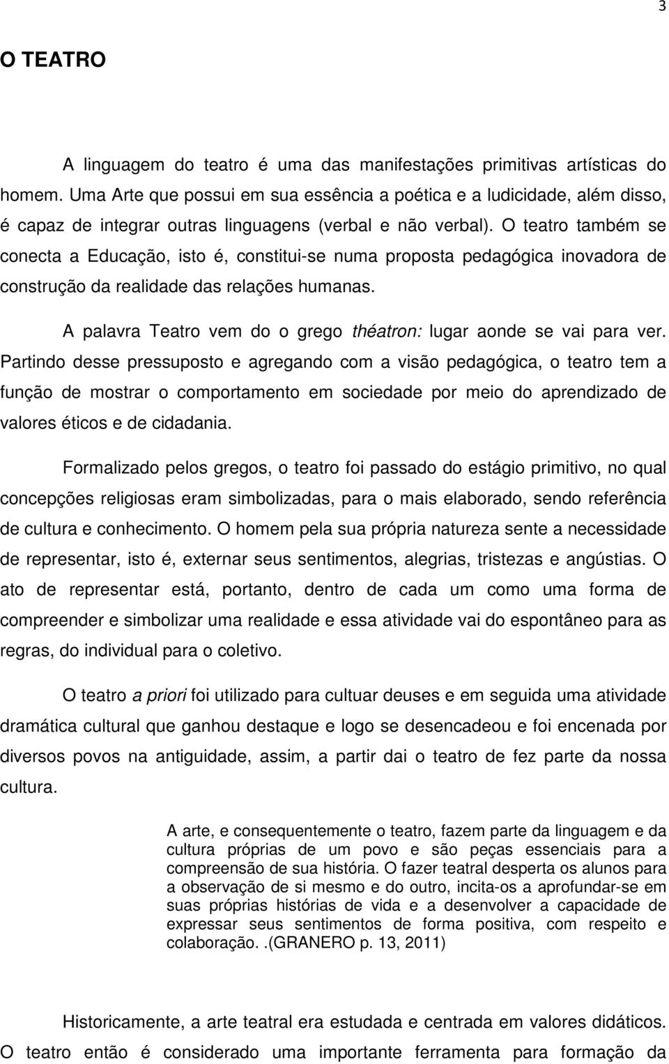 O teatro também se conecta a Educação, isto é, constitui-se numa proposta pedagógica inovadora de construção da realidade das relações humanas.