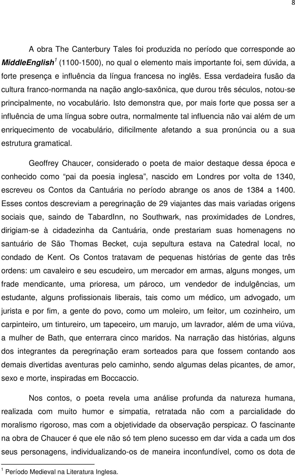 Isto demonstra que, por mais forte que possa ser a influência de uma língua sobre outra, normalmente tal influencia não vai além de um enriquecimento de vocabulário, dificilmente afetando a sua