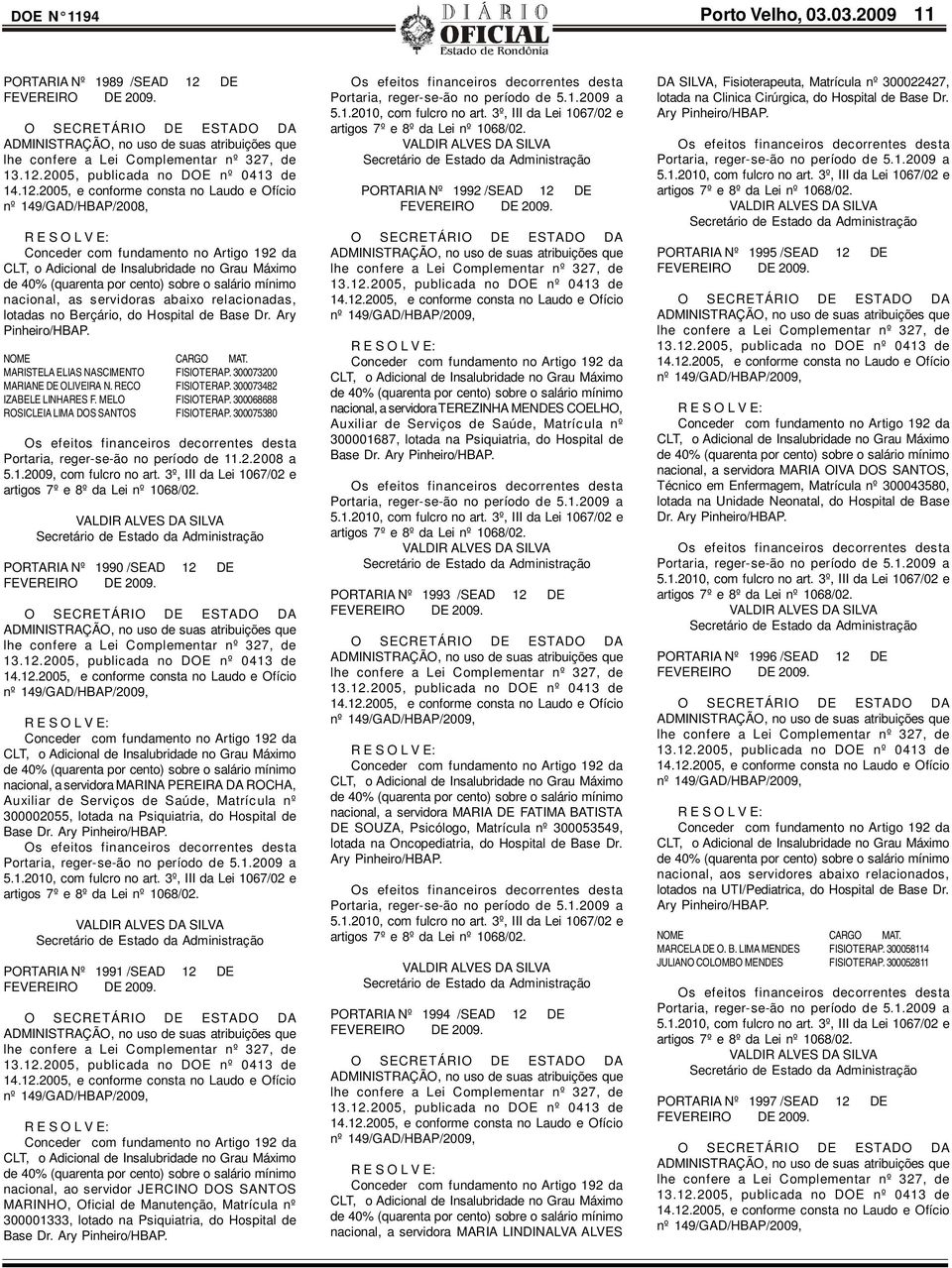 2005, e conforme consta no Laudo e Ofício nº 149/GAD/HBAP/2008, Conceder com fundamento no Artigo 192 da CLT, o Adicional de Insalubridade no Grau Máximo de 40% (quarenta por cento) sobre o salário