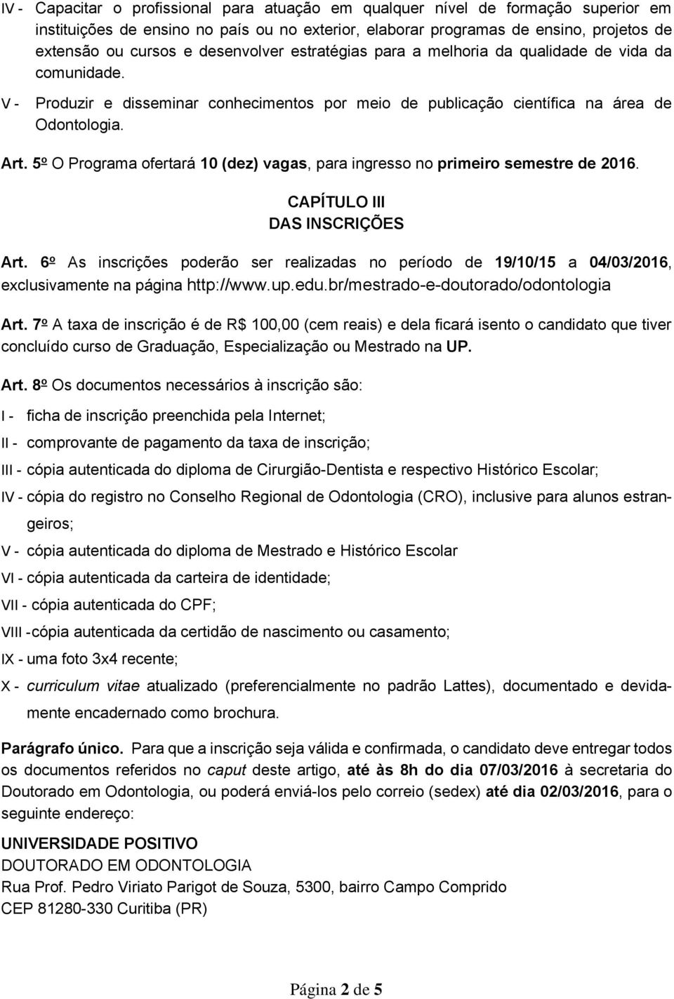 5 o O Programa ofertará 10 (dez) vagas, para ingresso no primeiro semestre de 2016. CAPÍTULO III DAS INSCRIÇÕES Art.