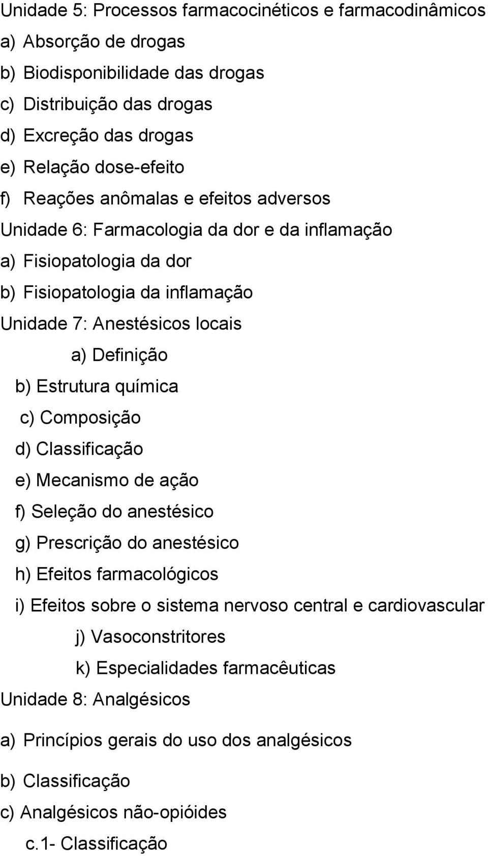 Estrutura química c) Composição d) Classificação e) Mecanismo de ação f) Seleção do anestésico g) Prescrição do anestésico h) Efeitos farmacológicos i) Efeitos sobre o sistema nervoso central