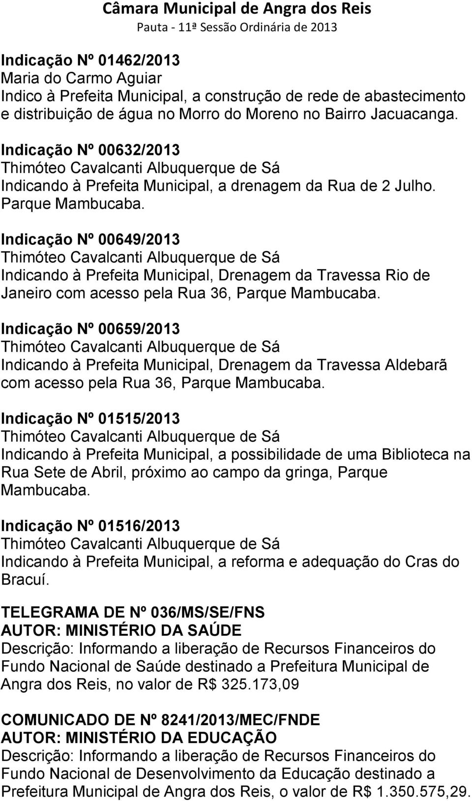 Indicação Nº 00649/2013 Thimóteo Cavalcanti Albuquerque de Sá Indicando à Prefeita Municipal, Drenagem da Travessa Rio de Janeiro com acesso pela Rua 36, Parque Mambucaba.