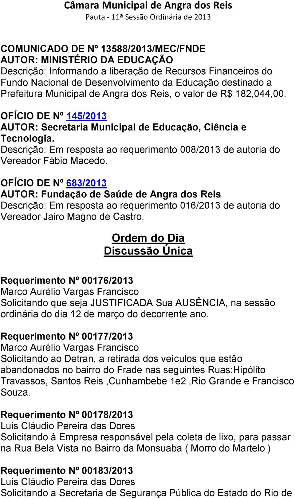 Descrição: Em resposta ao requerimento 008/2013 de autoria do Vereador Fábio Macedo.