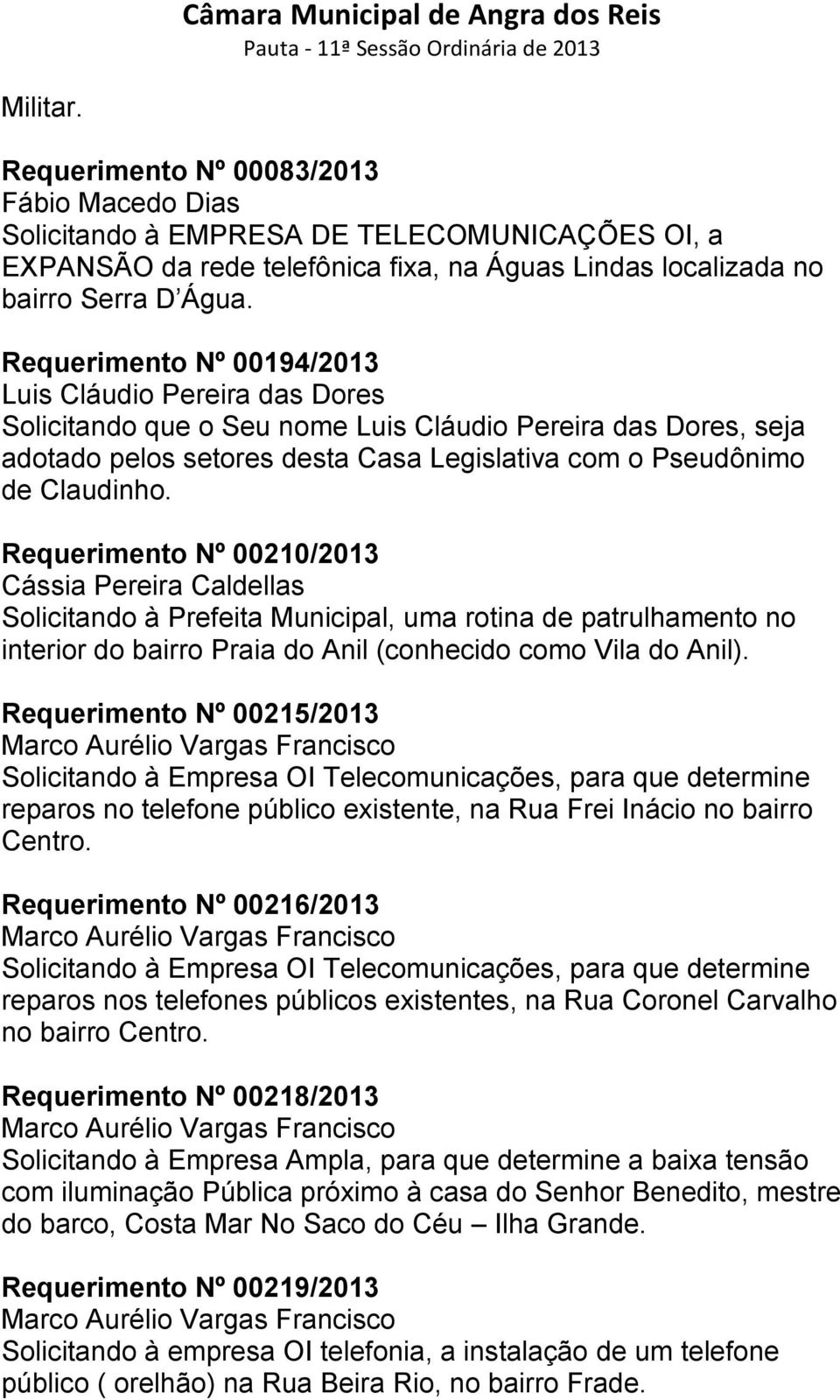 Requerimento Nº 00210/2013 Solicitando à Prefeita Municipal, uma rotina de patrulhamento no interior do bairro Praia do Anil (conhecido como Vila do Anil).