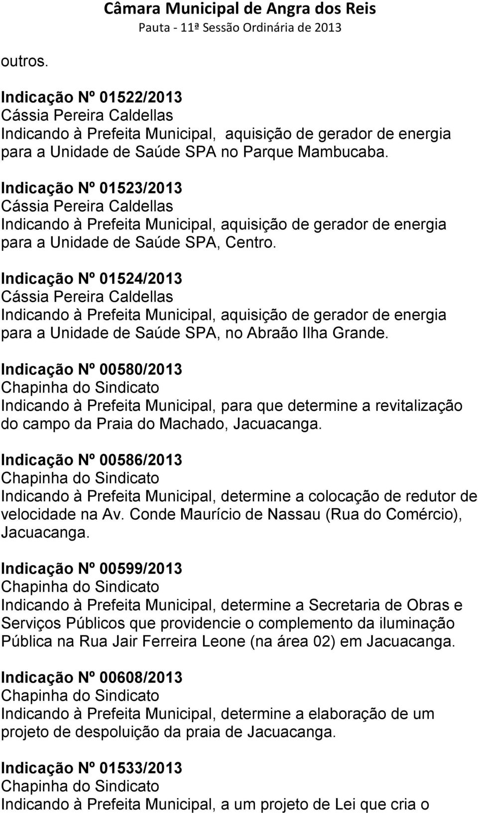 Indicação Nº 01524/2013 Indicando à Prefeita Municipal, aquisição de gerador de energia para a Unidade de Saúde SPA, no Abraão Ilha Grande.
