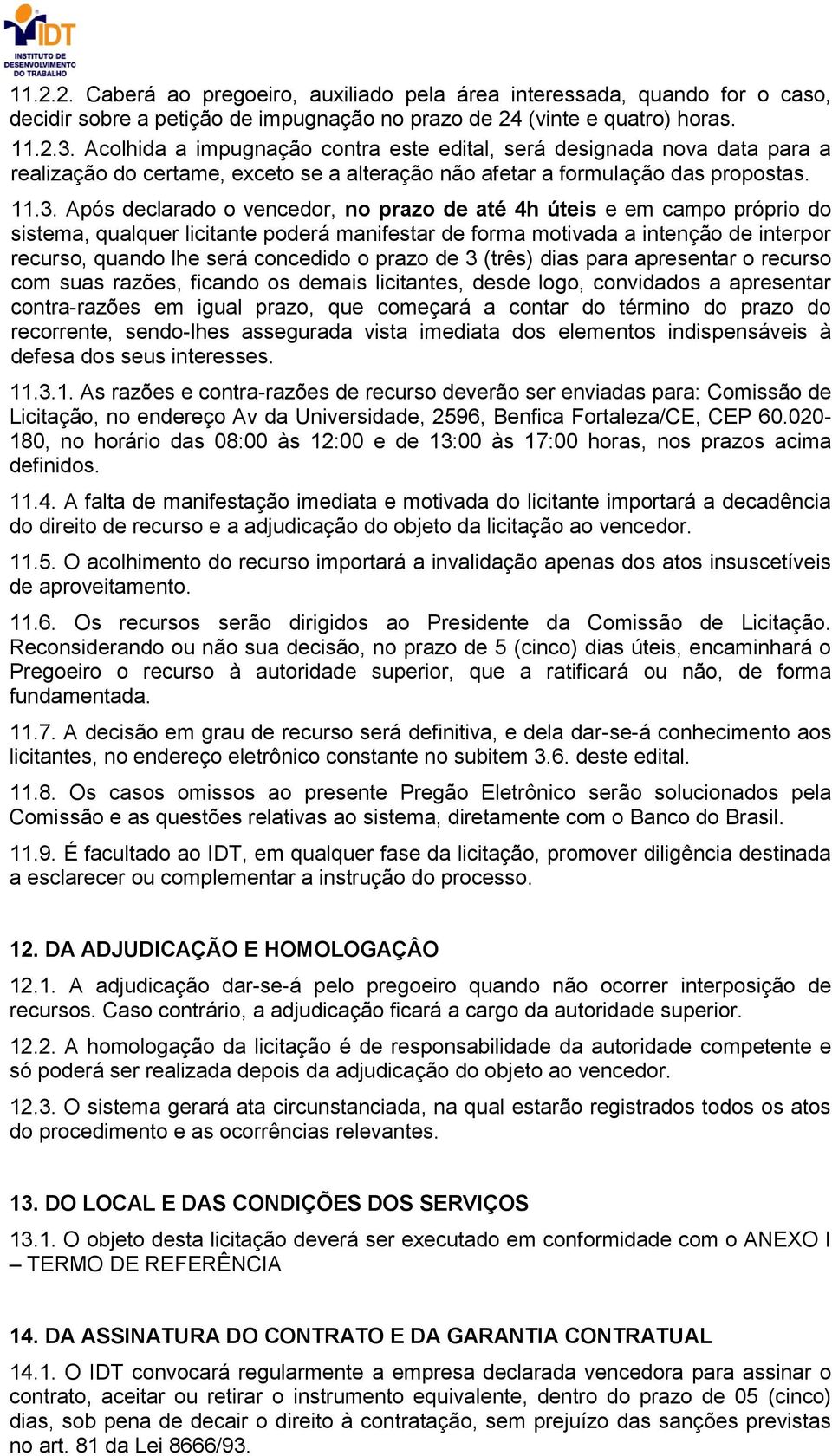 Após declarado o vencedor, no prazo de até 4h úteis e em campo próprio do sistema, qualquer licitante poderá manifestar de forma motivada a intenção de interpor recurso, quando lhe será concedido o