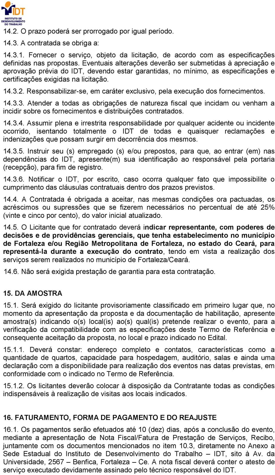 Responsabilizar-se, em caráter exclusivo, pela execução dos fornecimentos. 14.3.