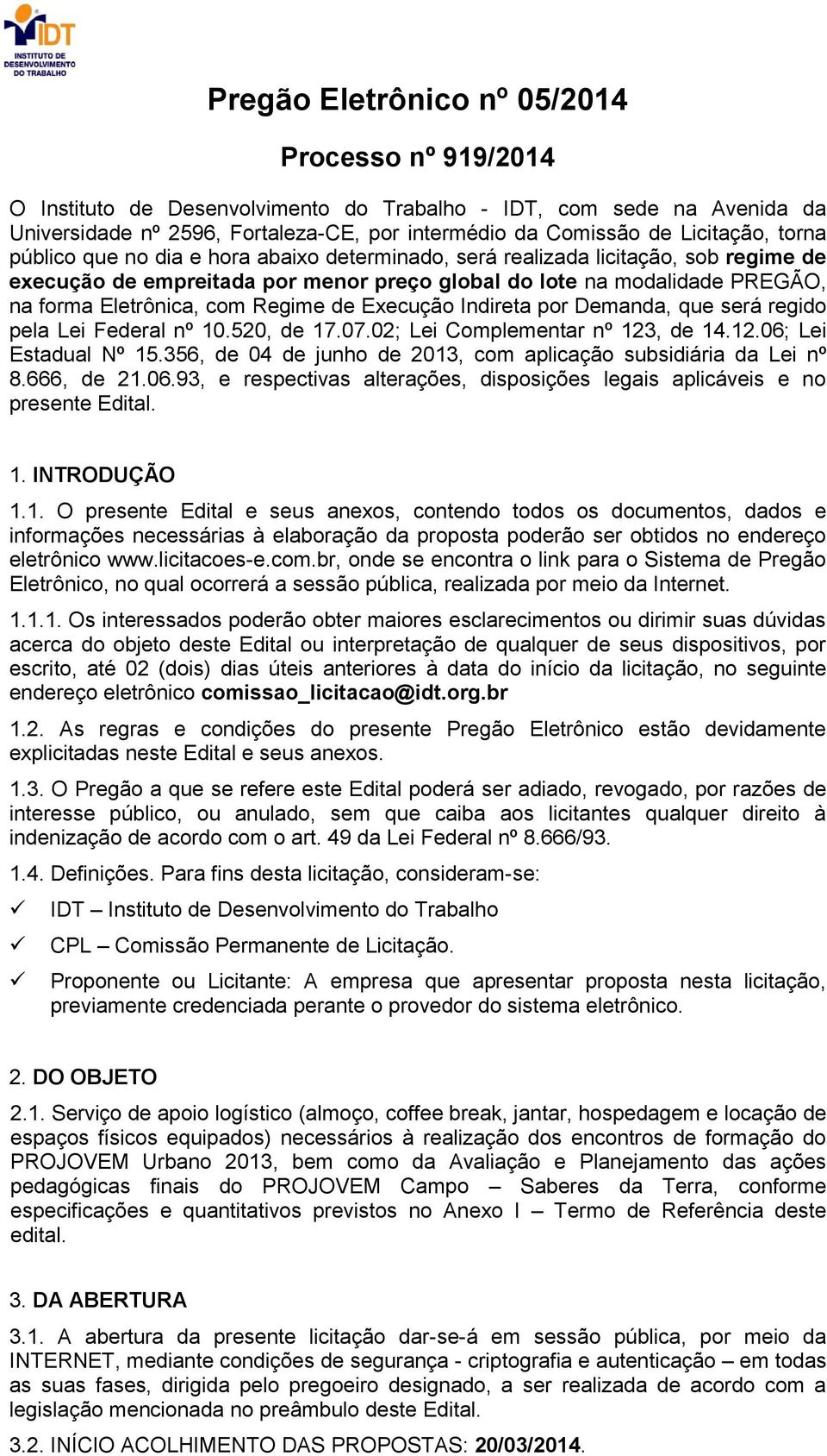 de Execução Indireta por Demanda, que será regido pela Lei Federal nº 10.520, de 17.07.02; Lei Complementar nº 123, de 14.12.06; Lei Estadual Nº 15.