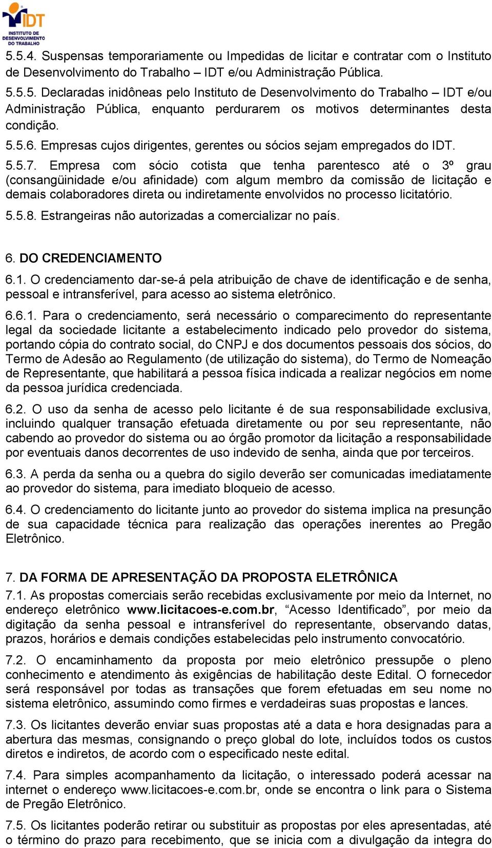 Empresa com sócio cotista que tenha parentesco até o 3º grau (consangüinidade e/ou afinidade) com algum membro da comissão de licitação e demais colaboradores direta ou indiretamente envolvidos no