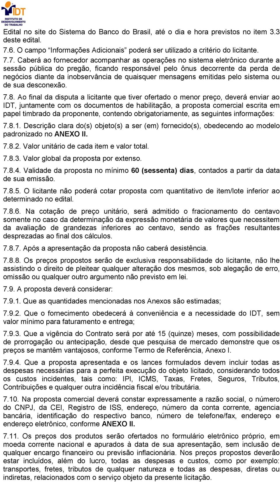 7. Caberá ao fornecedor acompanhar as operações no sistema eletrônico durante a sessão pública do pregão, ficando responsável pelo ônus decorrente da perda de negócios diante da inobservância de