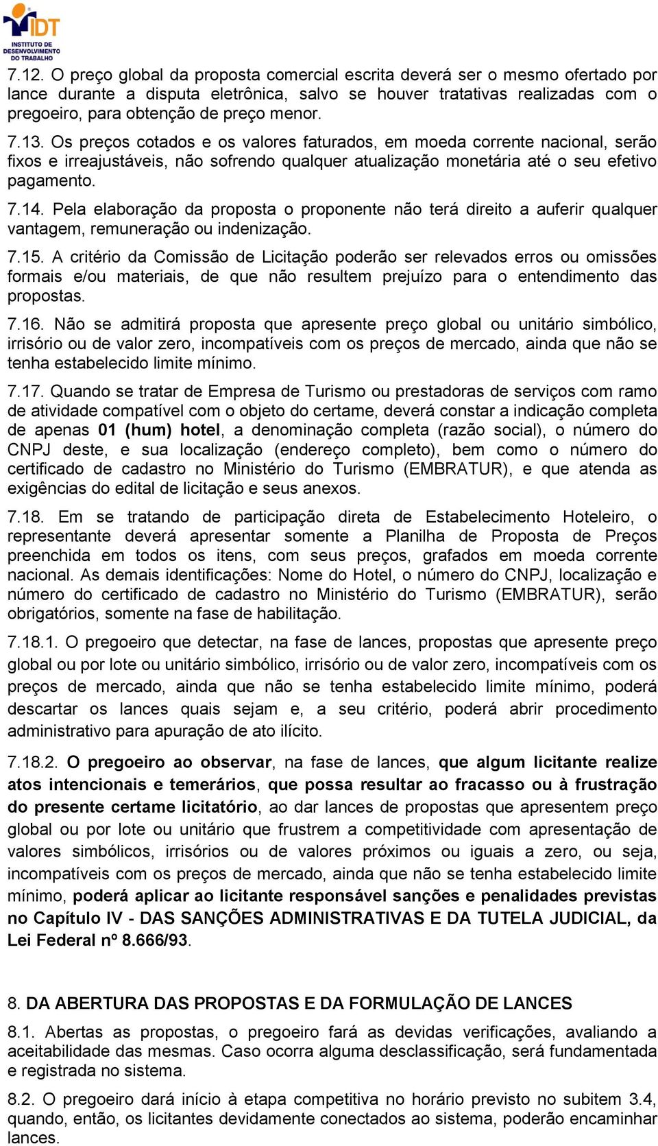 Pela elaboração da proposta o proponente não terá direito a auferir qualquer vantagem, remuneração ou indenização. 7.15.