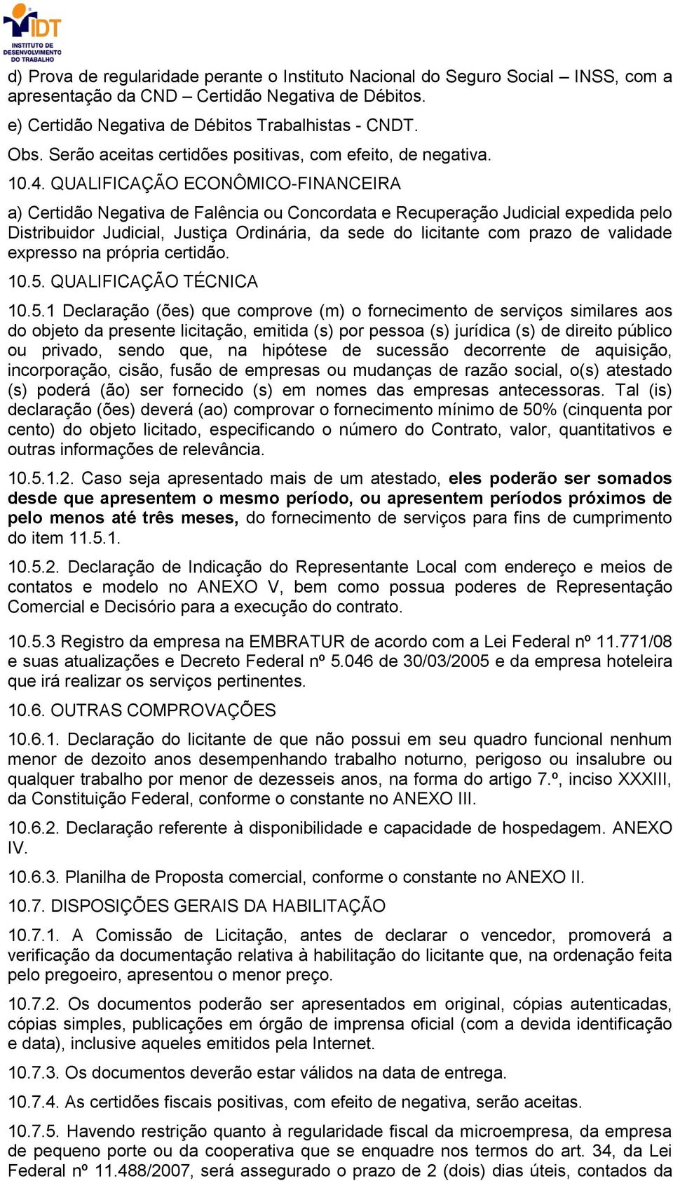 QUALIFICAÇÃO ECONÔMICO-FINANCEIRA a) Certidão Negativa de Falência ou Concordata e Recuperação Judicial expedida pelo Distribuidor Judicial, Justiça Ordinária, da sede do licitante com prazo de