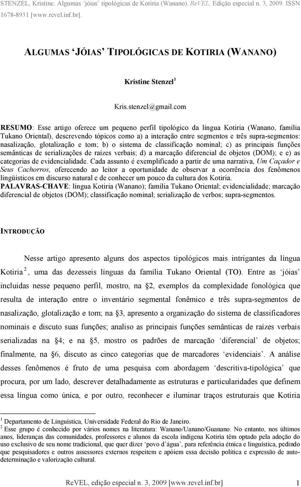 com RESUMO: Esse artigo oferece um pequeno perfil tipológico da língua Kotiria (Wanano, família Tukano Oriental), descrevendo tópicos como a) a interação entre segmentos e três supra-segmentos: