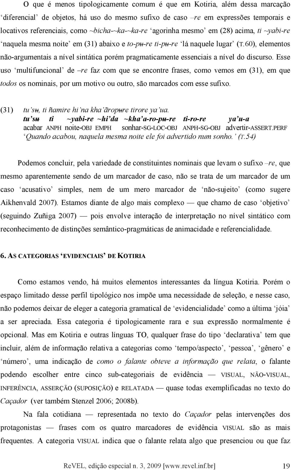 60), elementos não-argumentais a nível sintática porém pragmaticamente essenciais a nível do discurso.