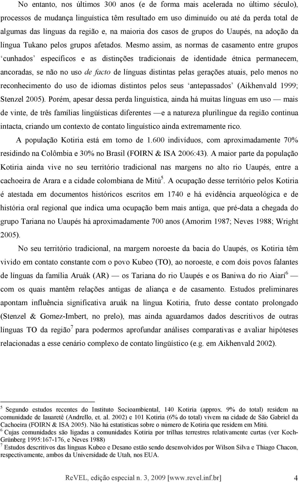 Mesmo assim, as normas de casamento entre grupos cunhados específicos e as distinções tradicionais de identidade étnica permanecem, ancoradas, se não no uso de facto de línguas distintas pelas