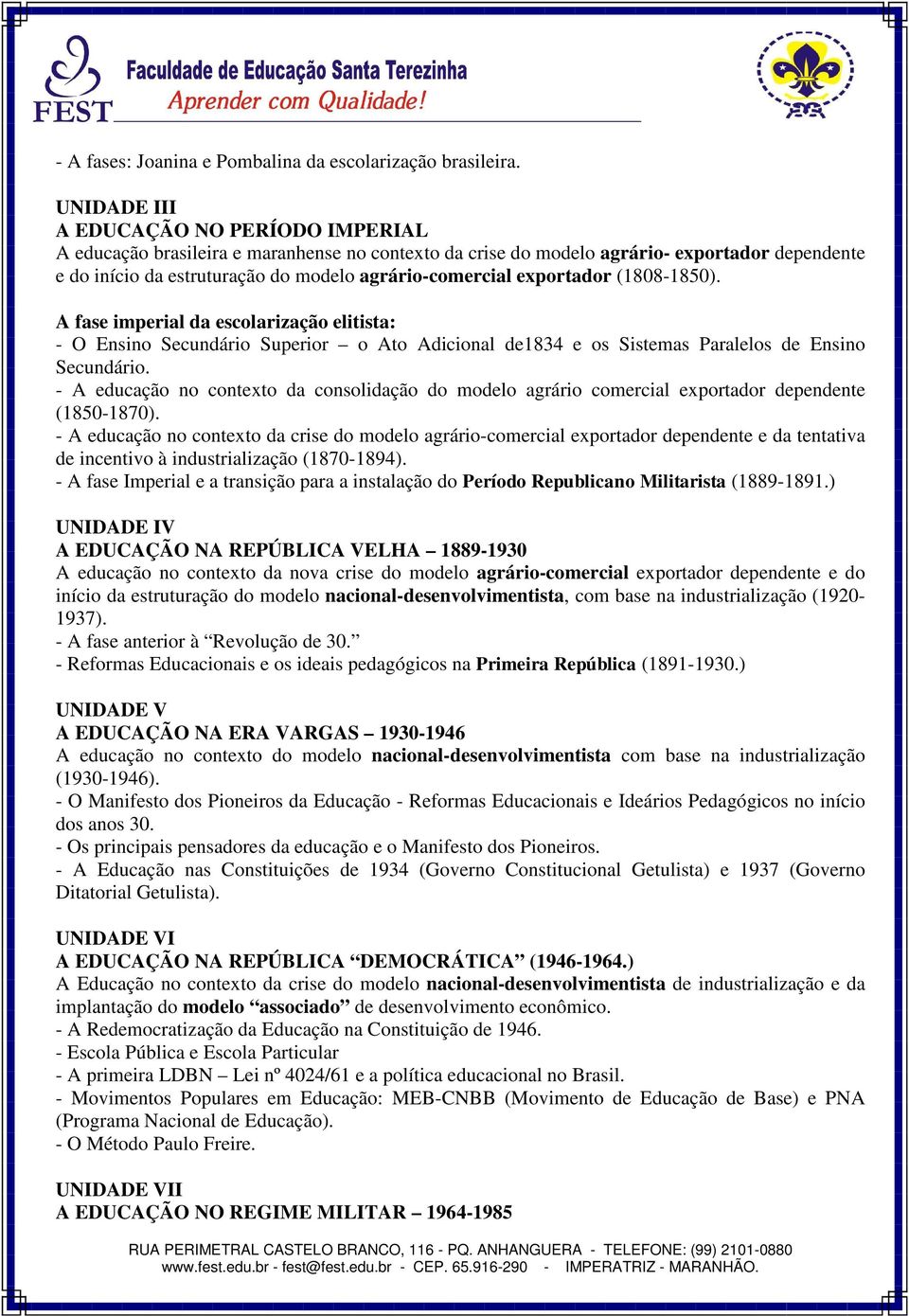 exportador (1808-1850). A fase imperial da escolarização elitista: - O Ensino Secundário Superior o Ato Adicional de1834 e os Sistemas Paralelos de Ensino Secundário.