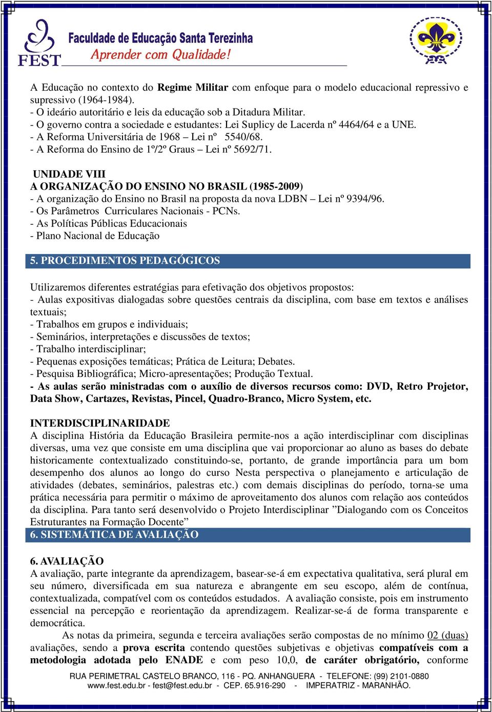 UNIDADE VIII A ORGANIZAÇÃO DO ENSINO NO BRASIL (1985-2009) - A organização do Ensino no Brasil na proposta da nova LDBN Lei nº 9394/96. - Os Parâmetros Curriculares Nacionais - PCNs.