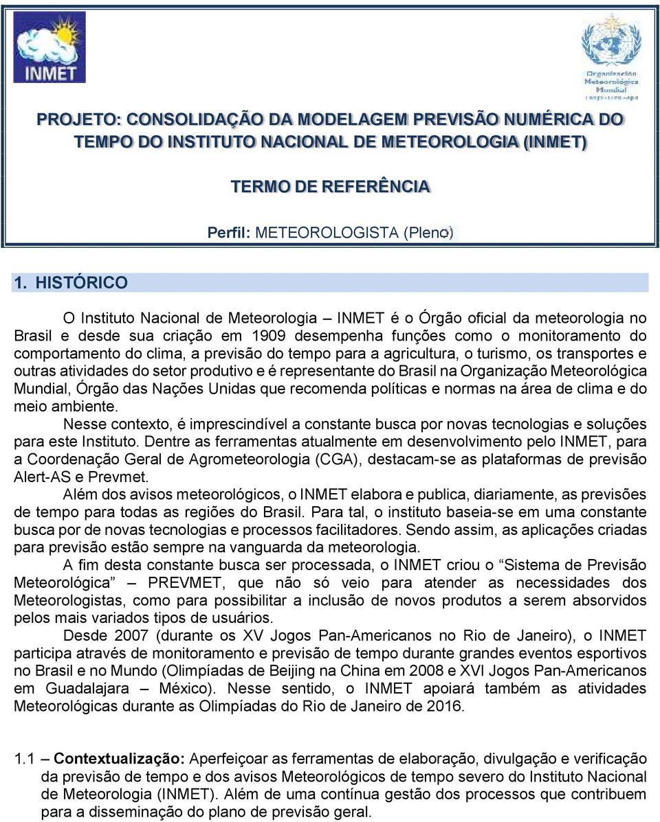 previsão do tempo para a agricultura, o turismo, os transportes e outras atividades do setor produtivo e é representante do Brasil na Organização Meteorológica Mundial, Órgão das Nações Unidas que