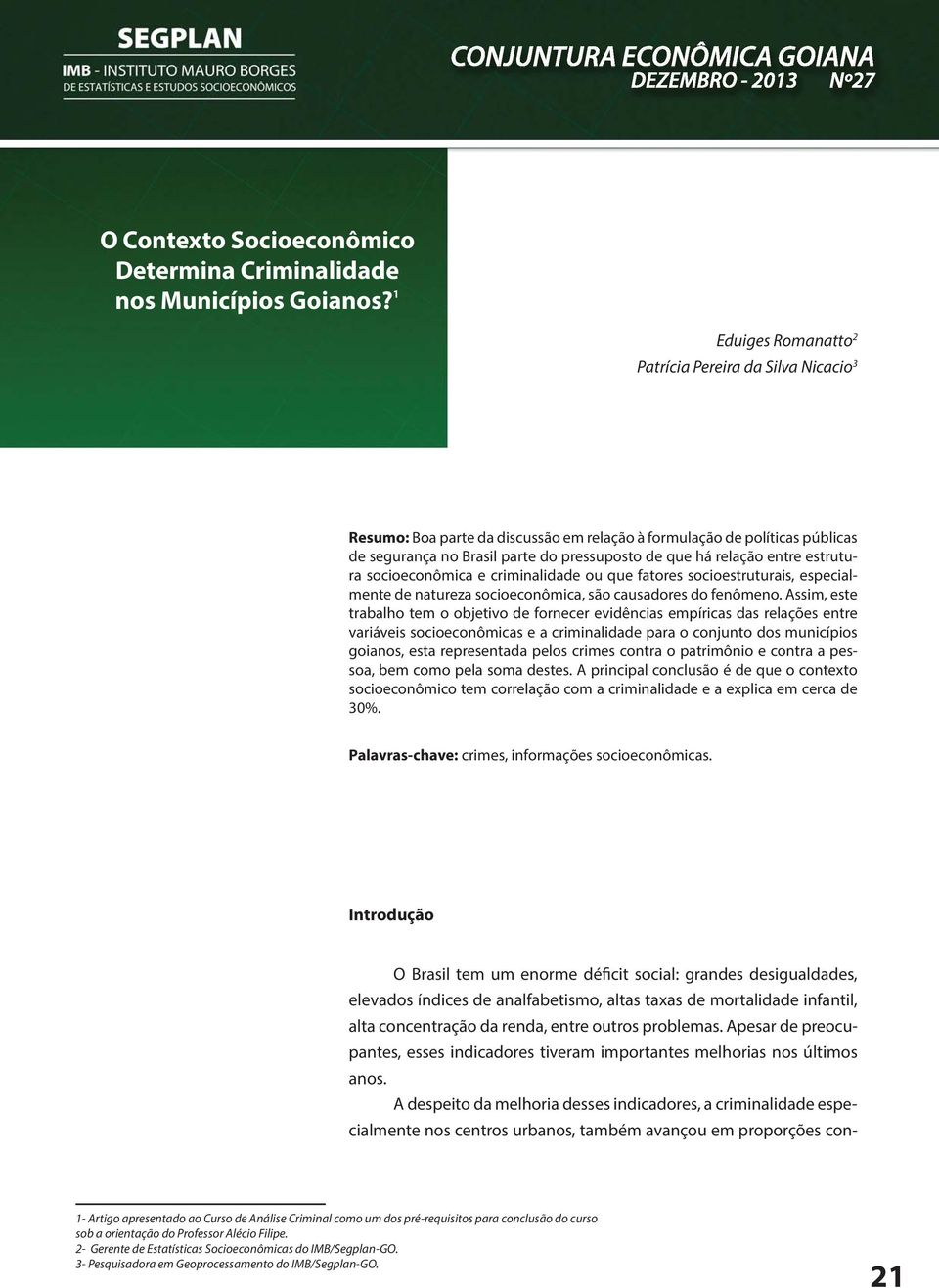 entre estrutura socioeconômica e criminalidade ou que fatores socioestruturais, especialmente de natureza socioeconômica, são causadores do fenômeno.