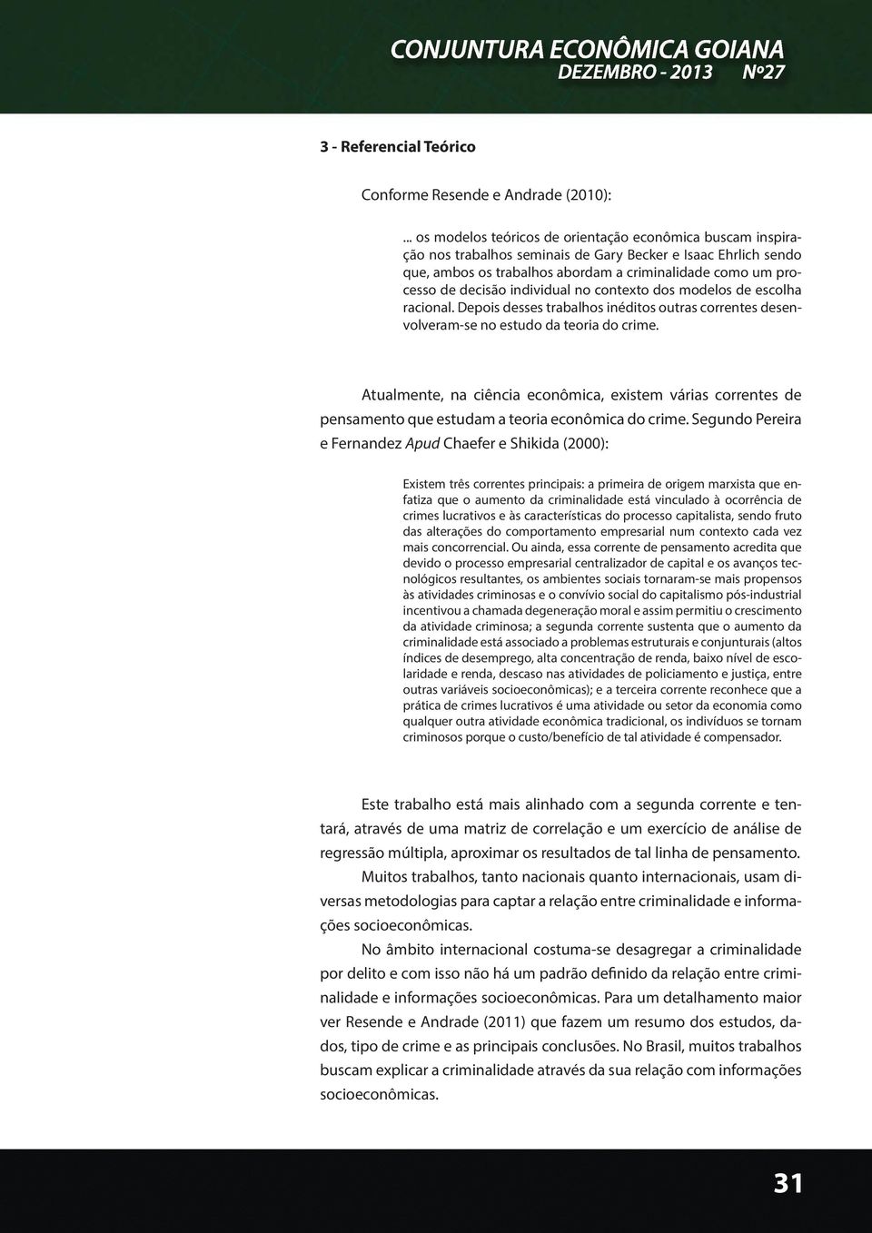 decisão individual no contexto dos modelos de escolha racional. Depois desses trabalhos inéditos outras correntes desenvolveram-se no estudo da teoria do crime.