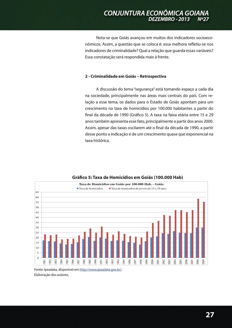 2 - Criminalidade em Goiás Retrospectiva A discussão do tema segurança está tomando espaço a cada dia na sociedade, principalmente nas áreas mais centrais do país.