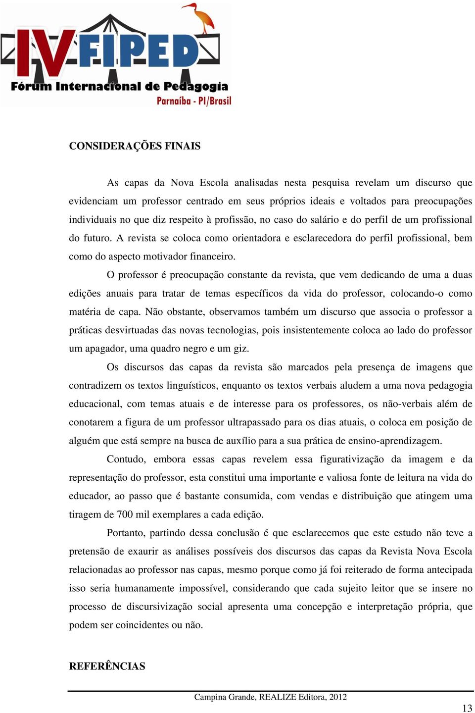 A revista se coloca como orientadora e esclarecedora do perfil profissional, bem como do aspecto motivador financeiro.