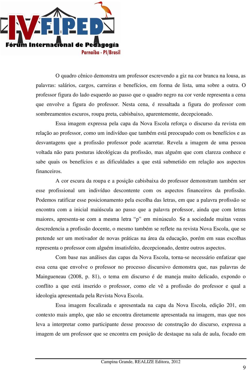 Nesta cena, é ressaltada a figura do professor com sombreamentos escuros, roupa preta, cabisbaixo, aparentemente, decepcionado.