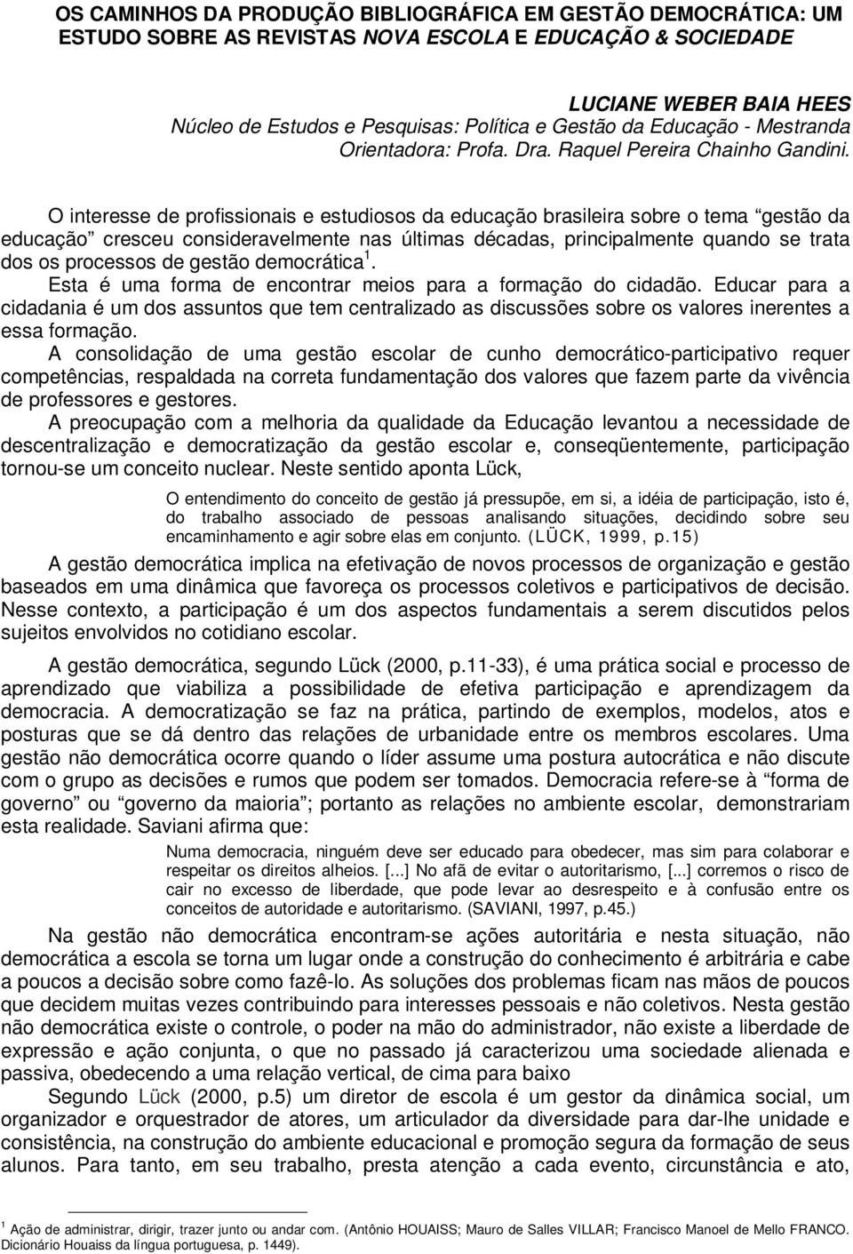 O interesse de profissionais e estudiosos da educação brasileira sobre o tema gestão da educação cresceu consideravelmente nas últimas décadas, principalmente quando se trata dos os processos de