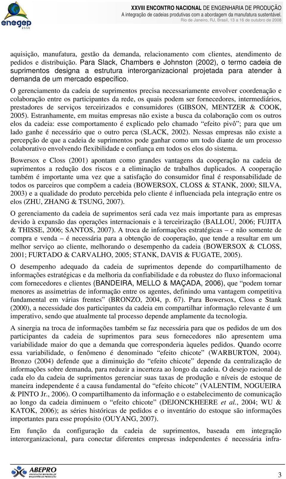 O gerenciamento da cadeia de suprimentos precisa necessariamente envolver coordenação e colaboração entre os participantes da rede, os quais podem ser fornecedores, intermediários, prestadores de