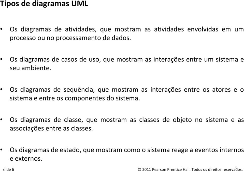 Os diagramas de sequência, que mostram as interações entre os atores e o sistema e entre os componentes do sistema.