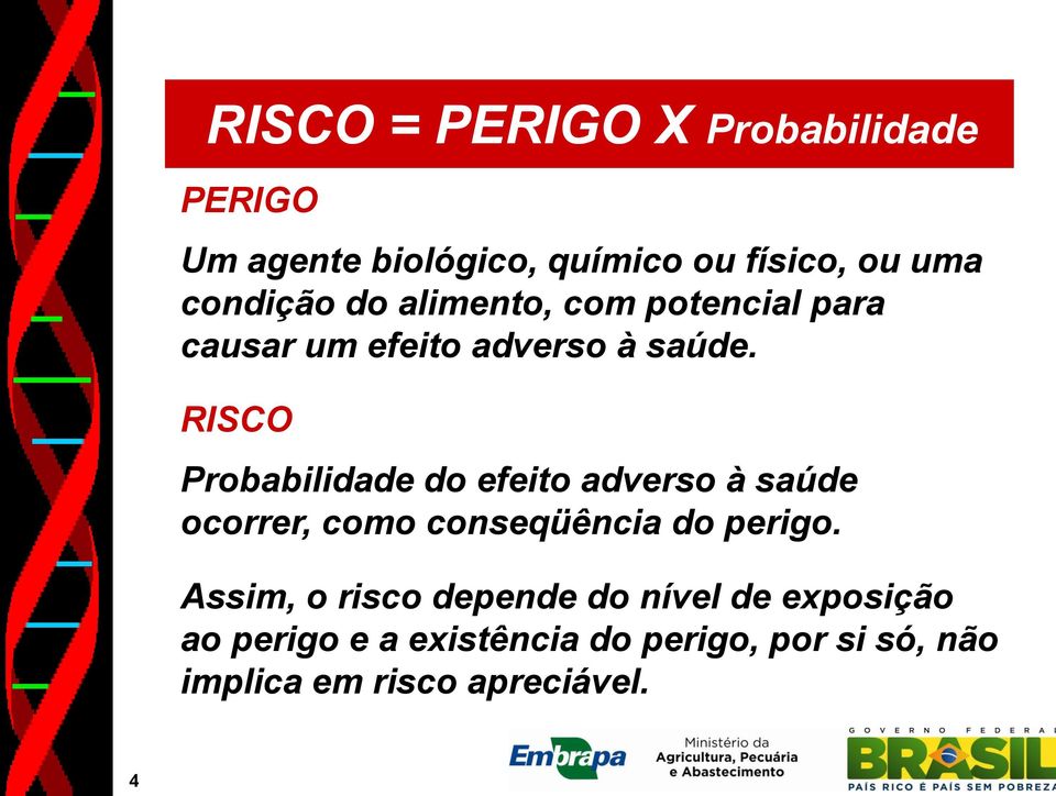 RISCO Probabilidade do efeito adverso à saúde ocorrer, como conseqüência do perigo.