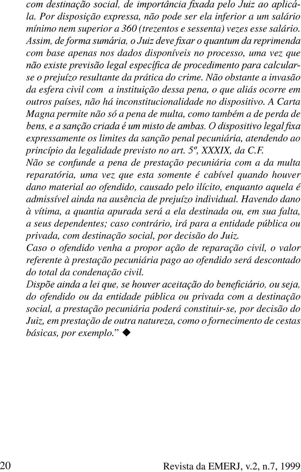 Não obstante a invasão da esfera civil com a instituição dessa pena, o que aliás ocorre em outros países, não há inconstitucionalidade no dispositivo.