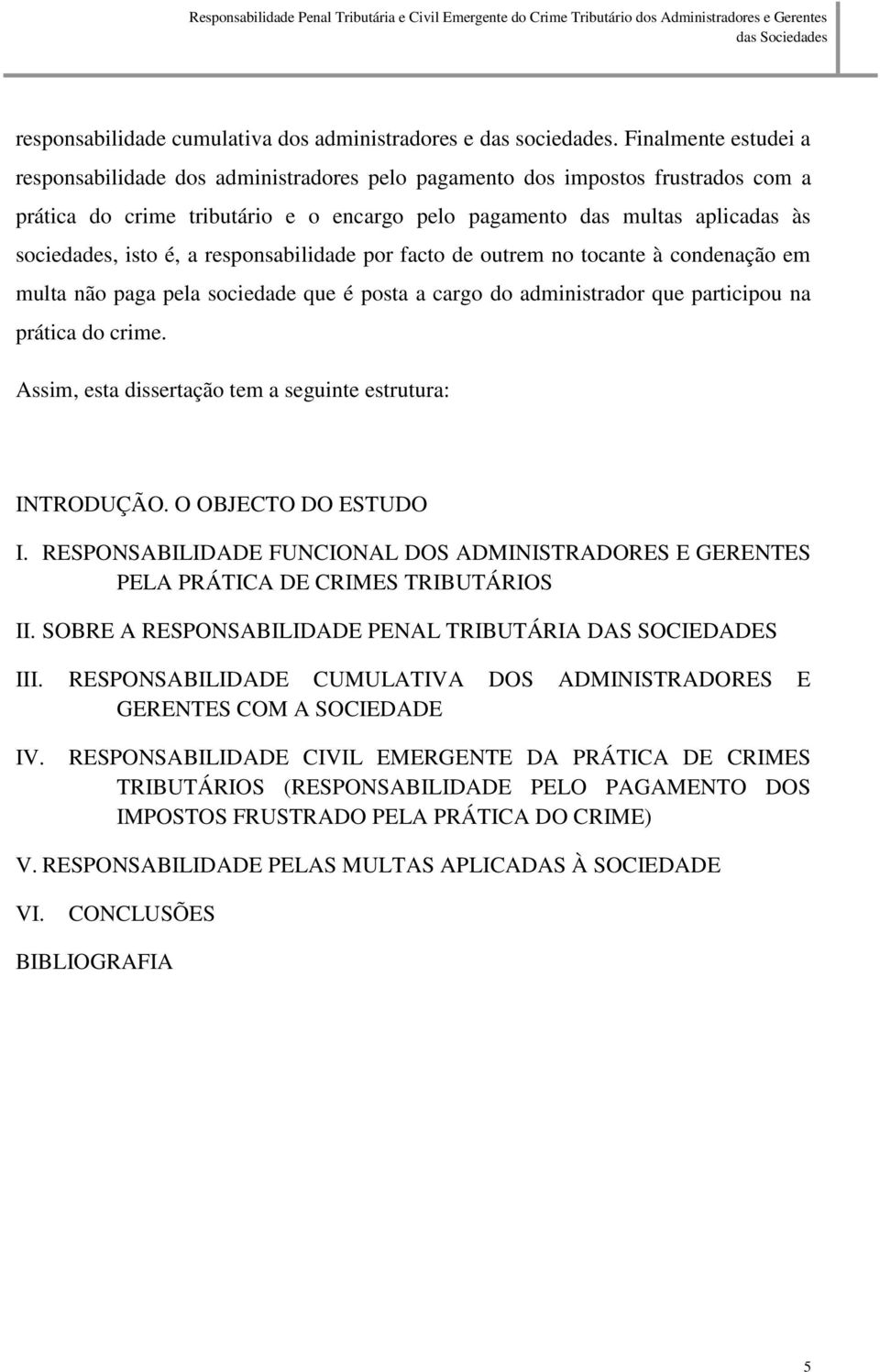 é, a responsabilidade por facto de outrem no tocante à condenação em multa não paga pela sociedade que é posta a cargo do administrador que participou na prática do crime.