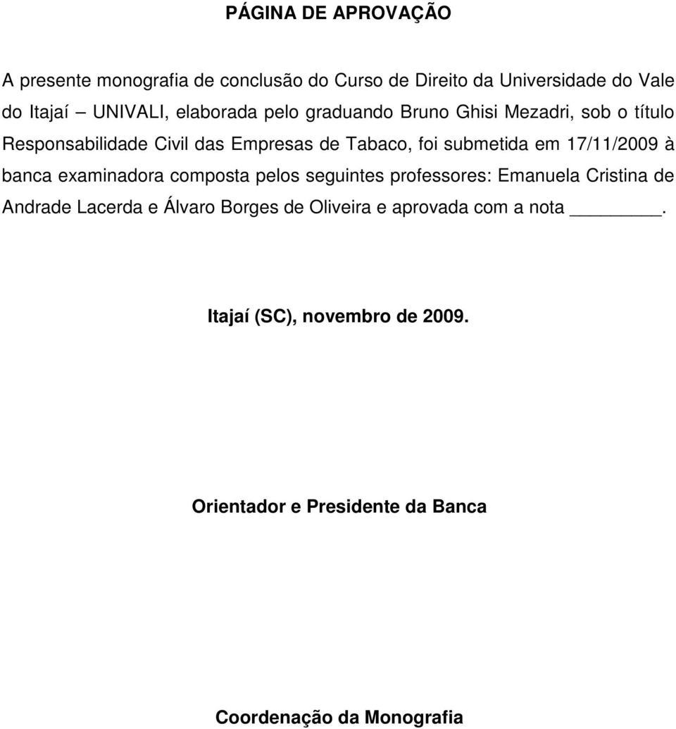 em 17/11/2009 à banca examinadora composta pelos seguintes professores: Emanuela Cristina de Andrade Lacerda e Álvaro