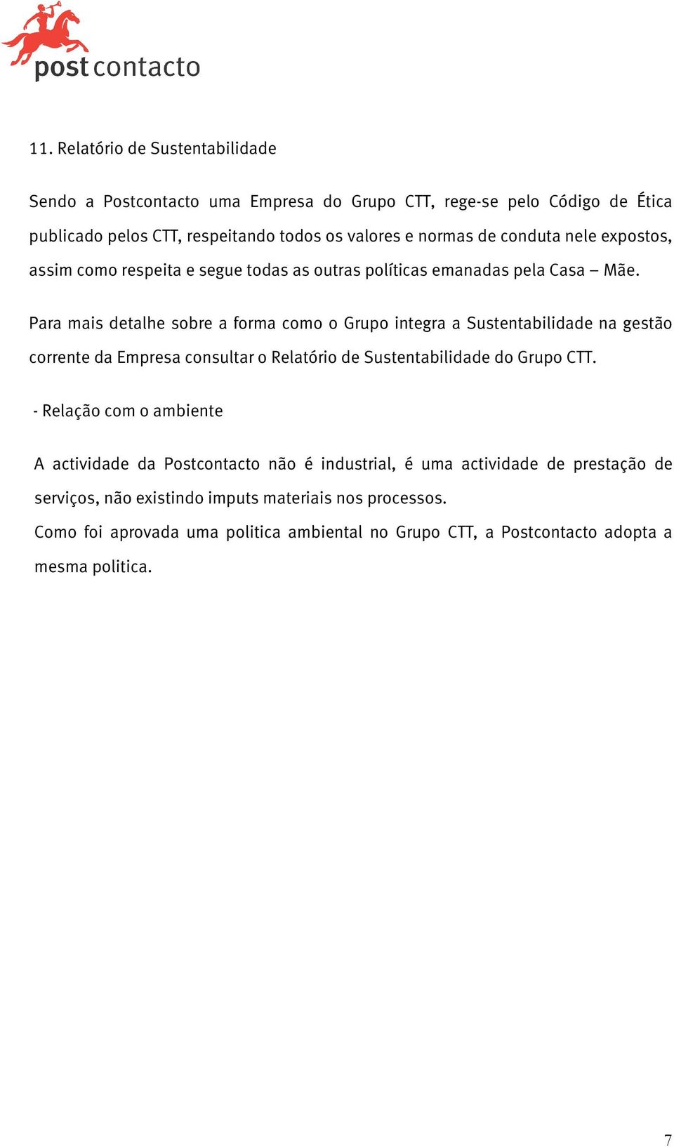 Para mais detalhe sobre a forma como o Grupo integra a Sustentabilidade na gestão corrente da Empresa consultar o Relatório de Sustentabilidade do Grupo CTT.