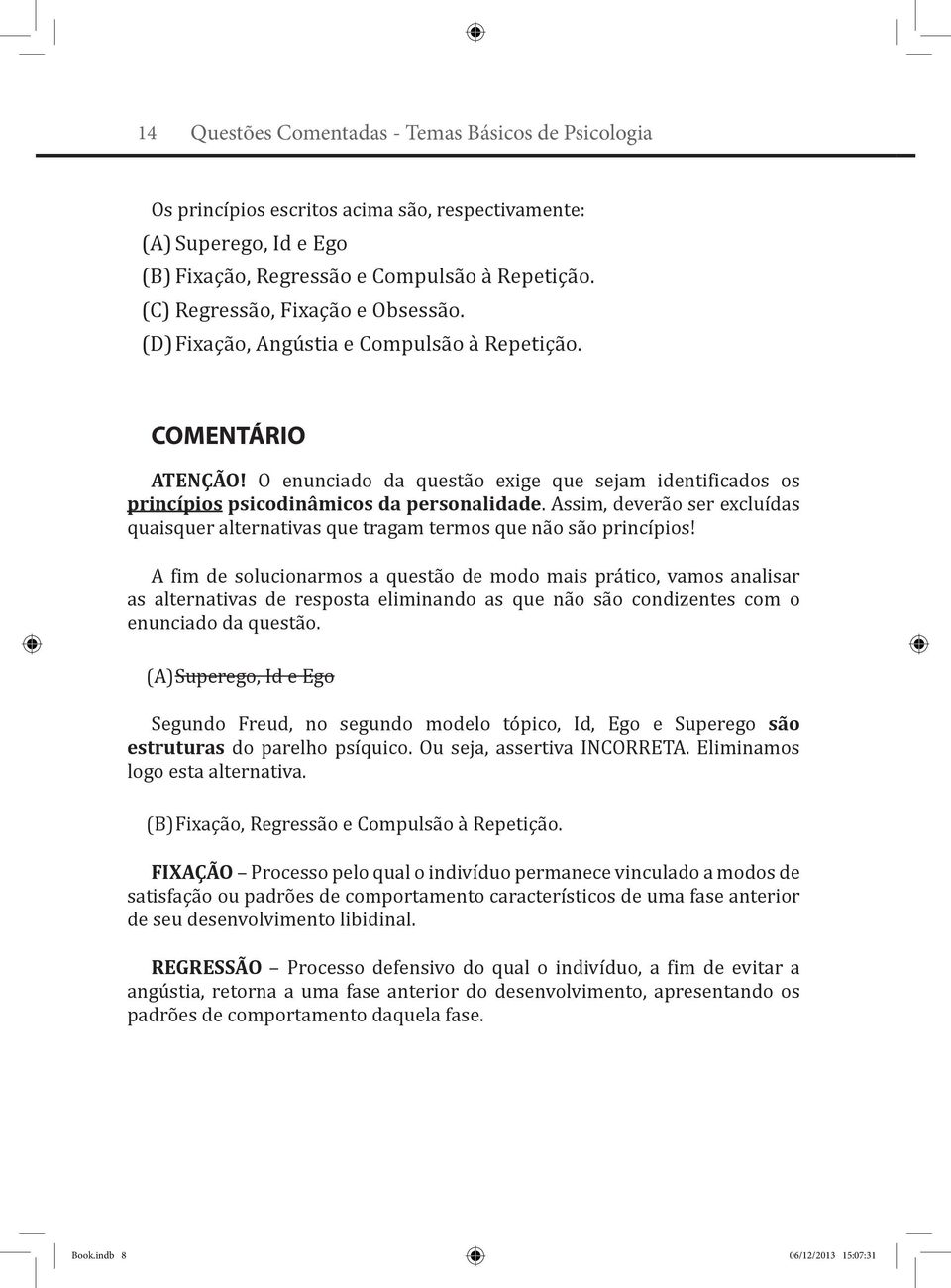 O enunciado da questão exige que sejam identificados os princípios psicodinâmicos da personalidade. Assim, deverão ser excluídas quaisquer alternativas que tragam termos que não são princípios!