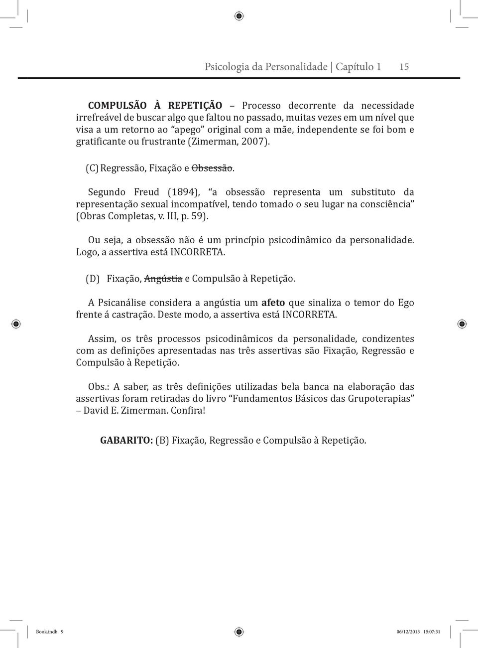 Segundo Freud (1894), a obsessão representa um substituto da representação sexual incompatível, tendo tomado o seu lugar na consciência (Obras Completas, v. III, p. 59).