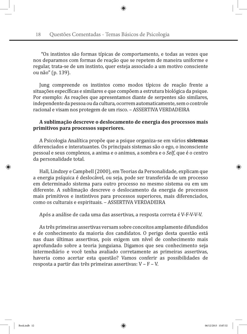 Jung compreende os instintos como modos típicos de reação frente a situações específicas e similares e que compõem a estrutura biológica da psique.