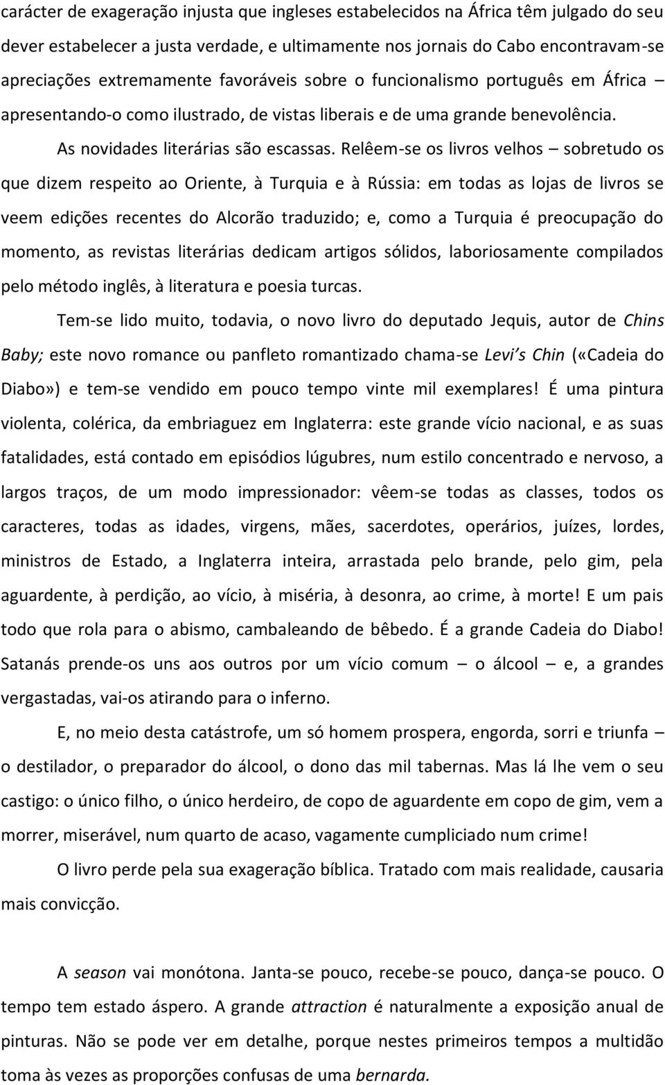 Relêem-se os livros velhos sobretudo os que dizem respeito ao Oriente, à Turquia e à Rússia: em todas as lojas de livros se veem edições recentes do Alcorão traduzido; e, como a Turquia é preocupação