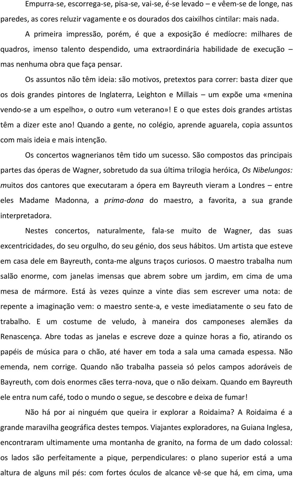 Os assuntos não têm ideia: são motivos, pretextos para correr: basta dizer que os dois grandes pintores de Inglaterra, Leighton e Millais um expõe uma «menina vendo-se a um espelho», o outro «um