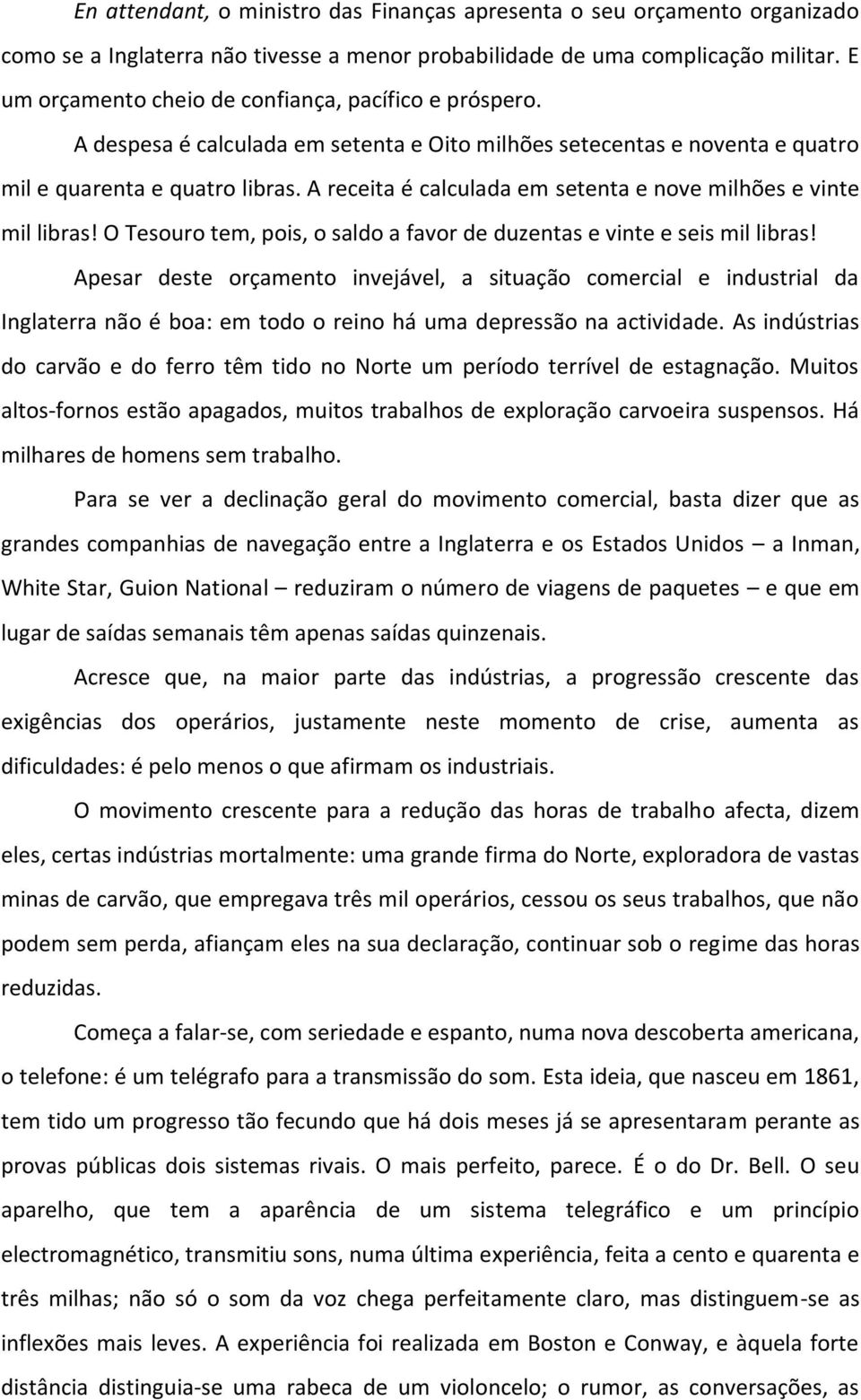 A receita é calculada em setenta e nove milhões e vinte mil libras! O Tesouro tem, pois, o saldo a favor de duzentas e vinte e seis mil libras!