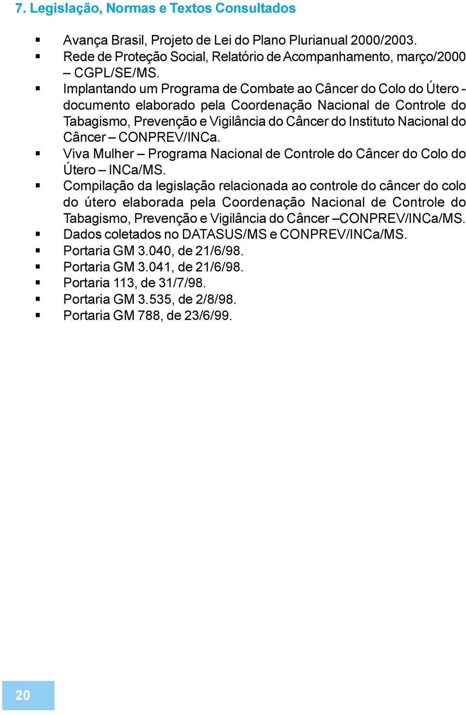 Câncer CONPREV/INCa. Viva Mulher Programa Nacional de Controle do Câncer do Colo do Útero INCa/MS.