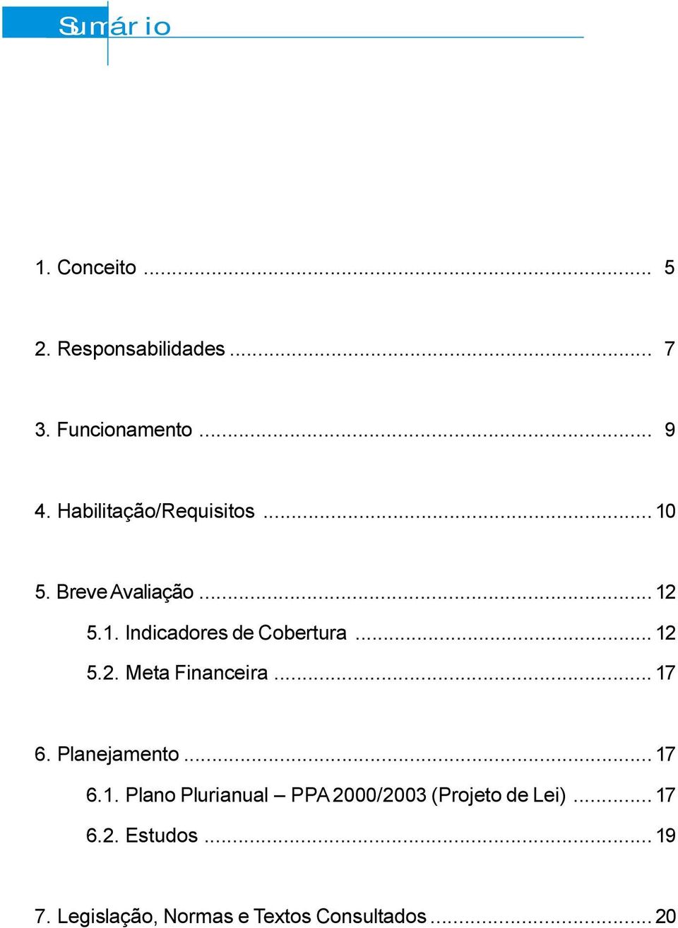 .. 12 5.2. Meta Financeira... 17 6. Planejamento... 17 6.1. Plano Plurianual PPA 2000/2003 (Projeto de Lei).