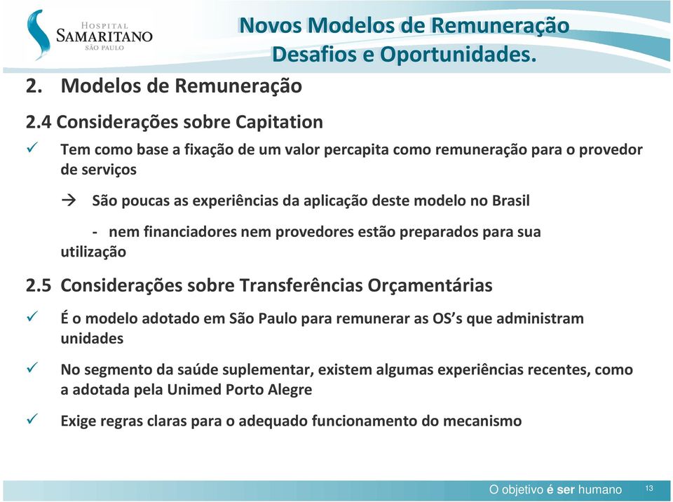 experiências da aplicação deste modelo no Brasil - nem financiadores nem provedores estão preparados para sua utilização 2.