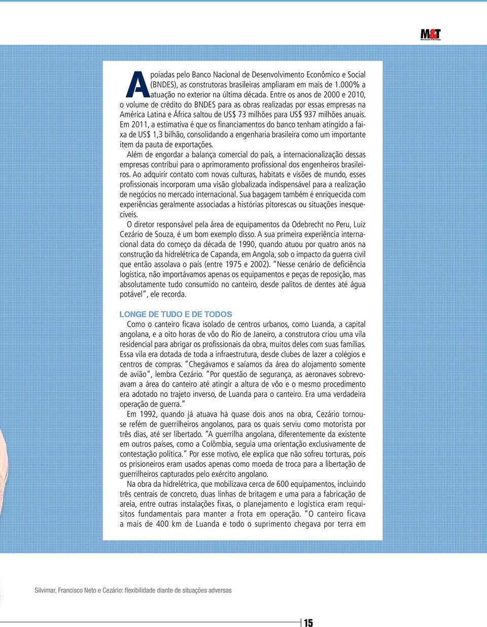 Em 2011, a estimativa é que os financiamentos do banco tenham atingido a faixa de US$ 1,3 bilhão, consolidando a engenharia brasileira como um importante item da pauta de exportações.