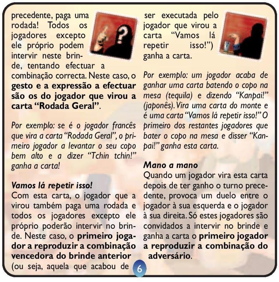 Por exemplo: se é o jogador francês que vira a carta Rodada Geral, o primeiro jogador a levantar o seu copo bem alto e a dizer Tchin tchin! ganha a carta! Vamos lá repetir isso!